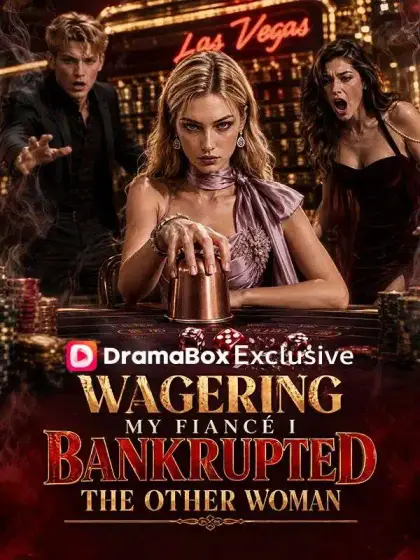Wagering My Fiancé: I Bankrupted the Other Woman