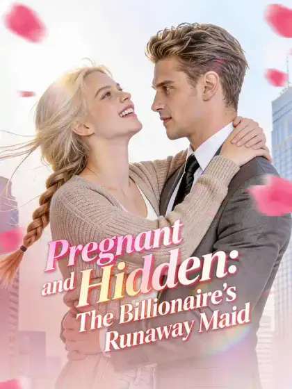 Pregnant and Hidden:The Billionaire's Runaway Maid