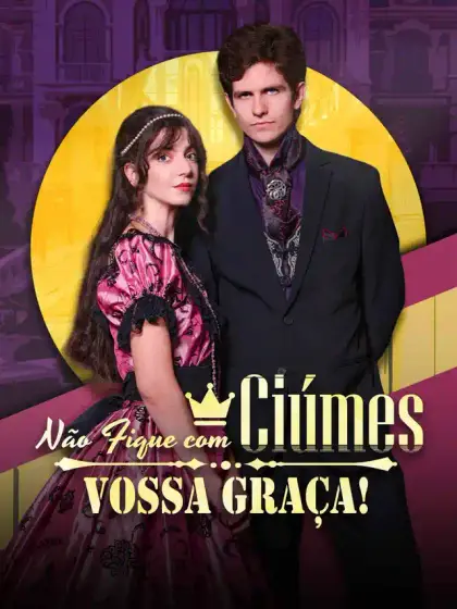 Não Fique com Ciúmes, Vossa Graça!